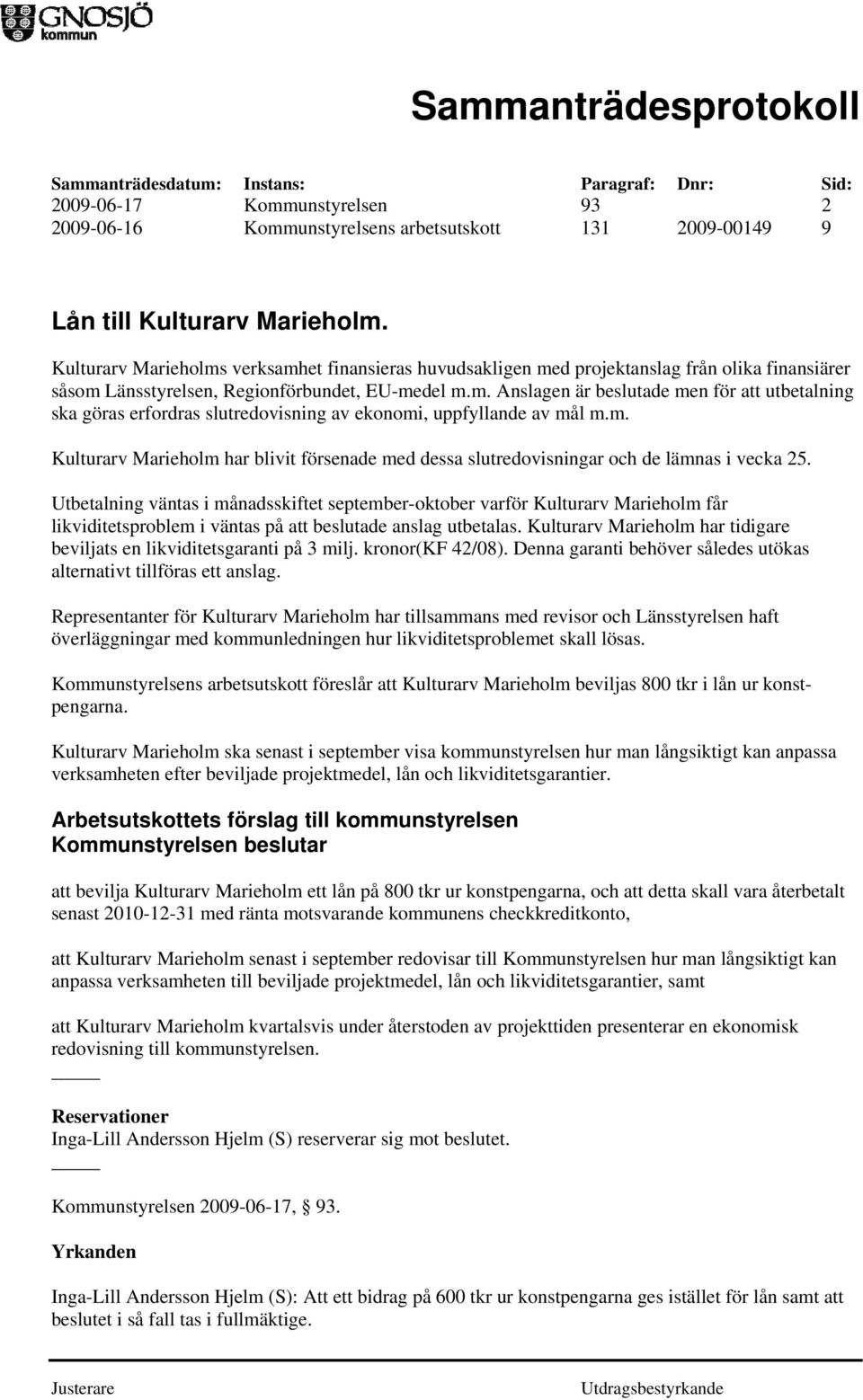 m. Kulturarv Marieholm har blivit försenade med dessa slutredovisningar och de lämnas i vecka 25.