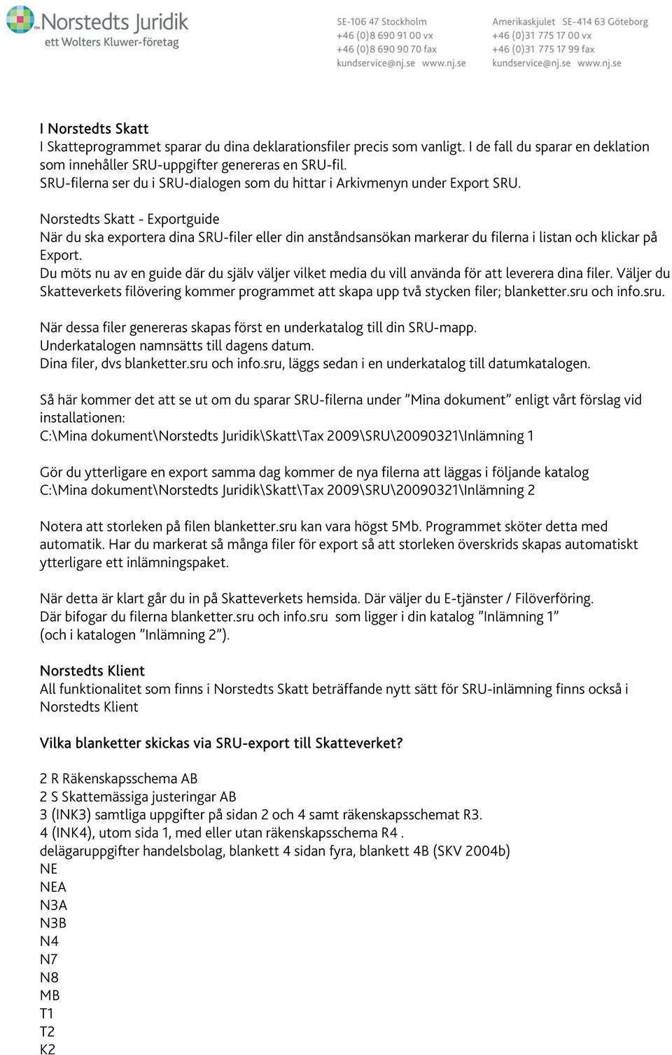 Norstedts Skatt - Exportguide När du ska exportera dina SRU-filer eller din anståndsansökan markerar du filerna i listan och klickar på Export.