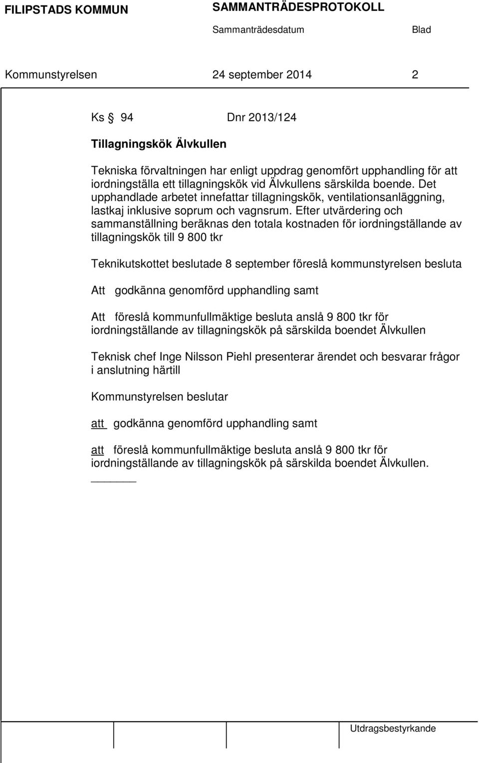 Efter utvärdering och sammanställning beräknas den totala kostnaden för iordningställande av tillagningskök till 9 800 tkr Teknikutskottet beslutade 8 september föreslå kommunstyrelsen besluta Att