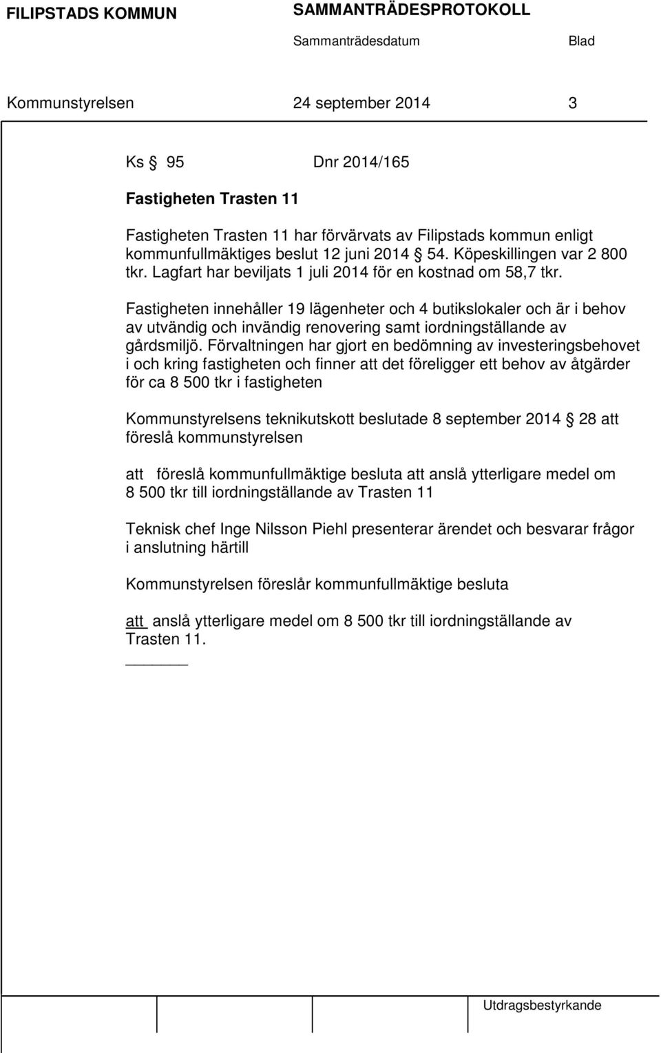 Fastigheten innehåller 19 lägenheter och 4 butikslokaler och är i behov av utvändig och invändig renovering samt iordningställande av gårdsmiljö.