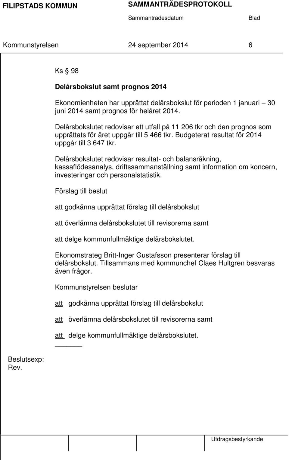 Delårsbokslutet redovisar resultat- och balansräkning, kassaflödesanalys, driftssammanställning samt information om koncern, investeringar och personalstatistik.