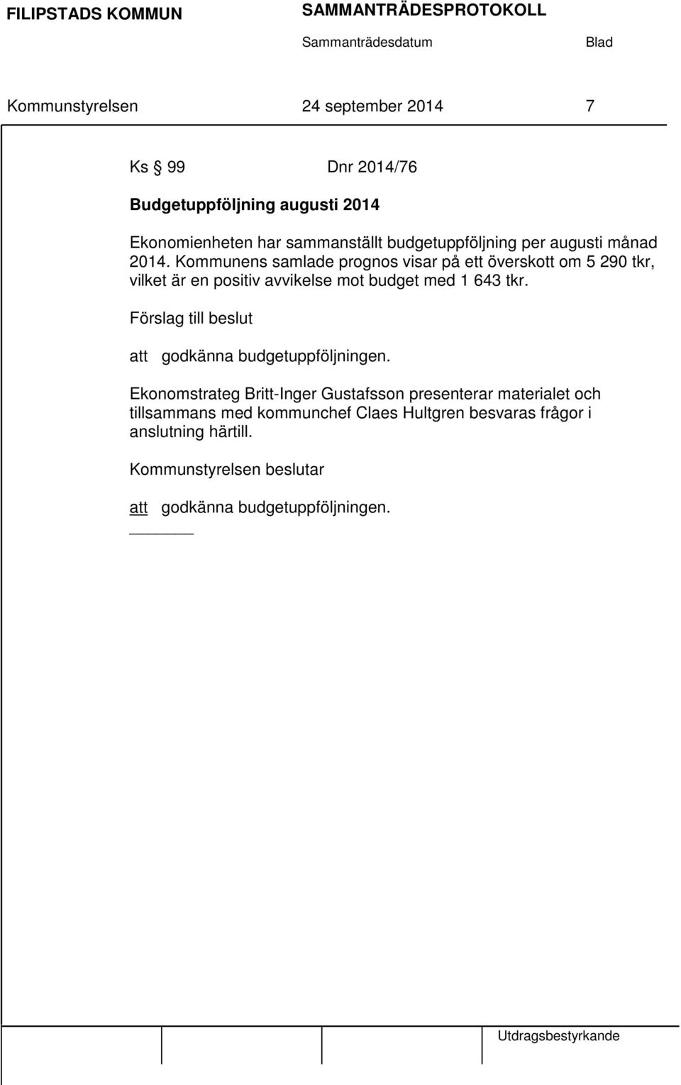 Kommunens samlade prognos visar på ett överskott om 5 290 tkr, vilket är en positiv avvikelse mot budget med 1 643 tkr.