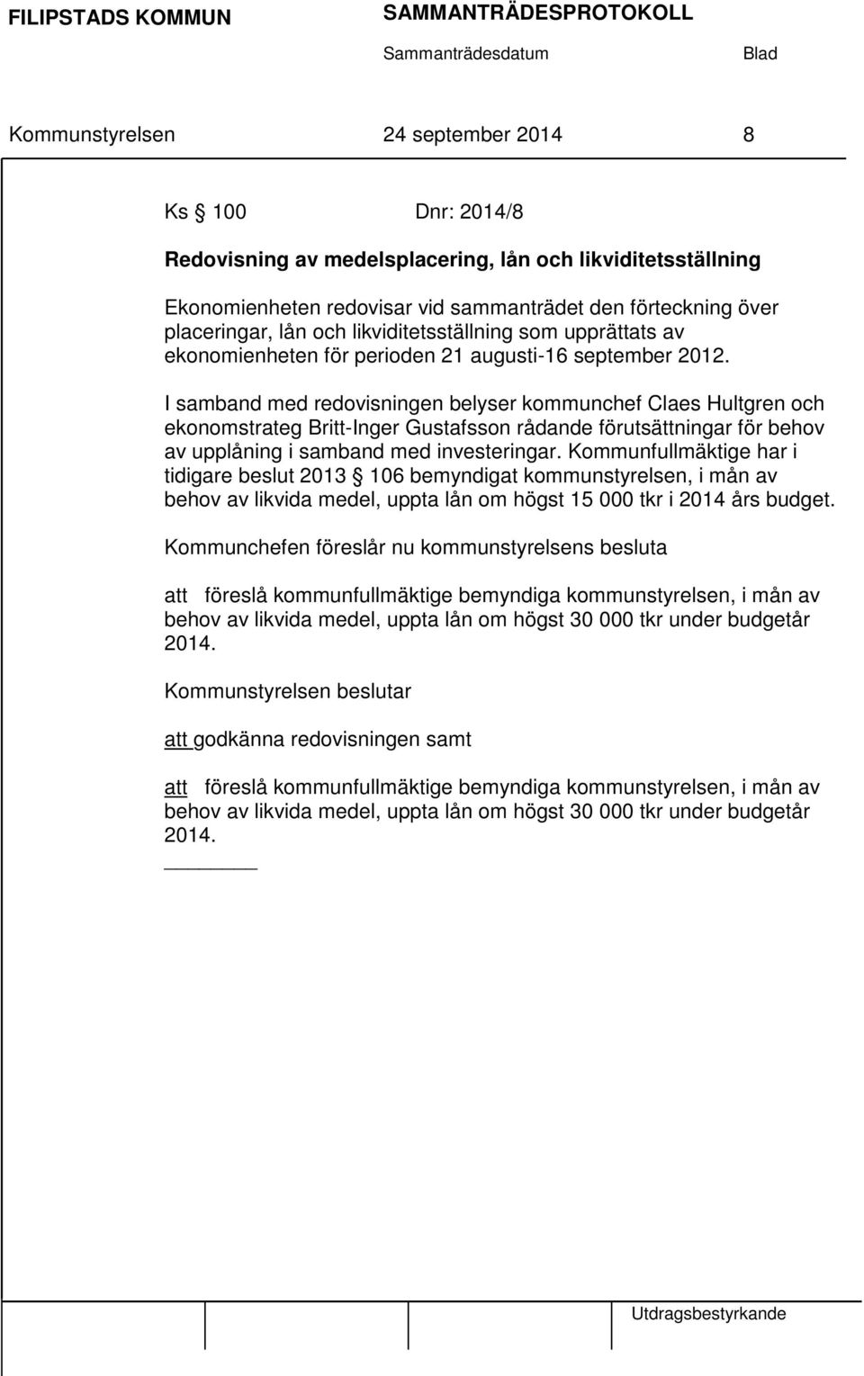 I samband med redovisningen belyser kommunchef Claes Hultgren och ekonomstrateg Britt-Inger Gustafsson rådande förutsättningar för behov av upplåning i samband med investeringar.