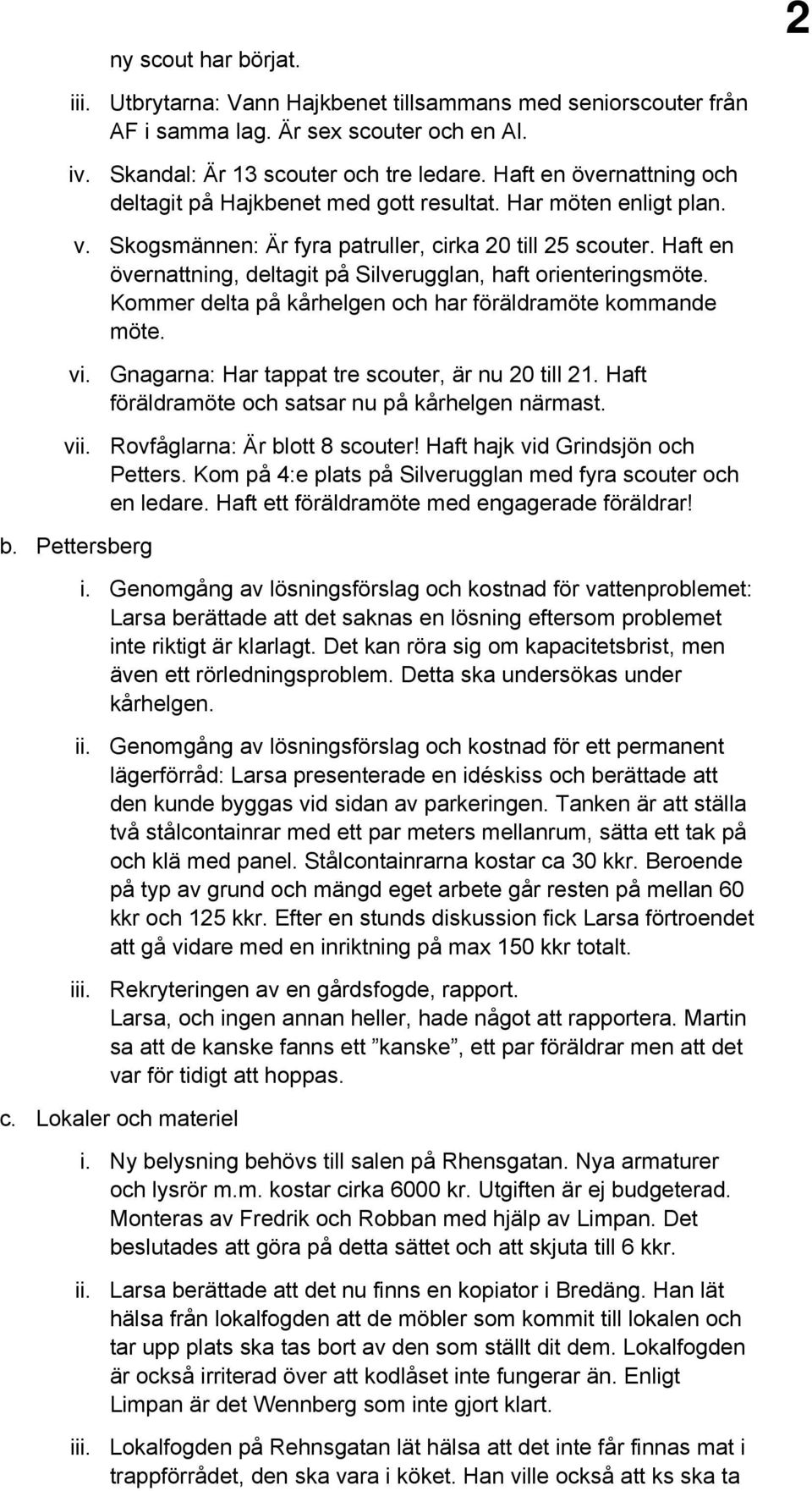 Haft en övernattning, deltagit på Silverugglan, haft orienteringsmöte. Kommer delta på kårhelgen och har föräldramöte kommande möte. vi. Gnagarna: Har tappat tre scouter, är nu 20 till 21.