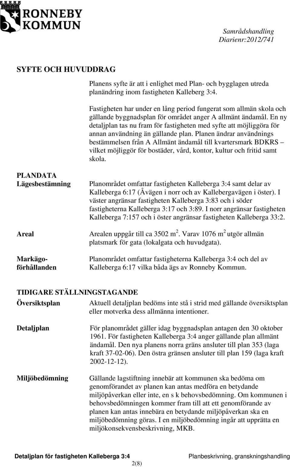 En ny detaljplan tas nu fram för fastigheten med syfte att möjliggöra för annan användning än gällande plan.