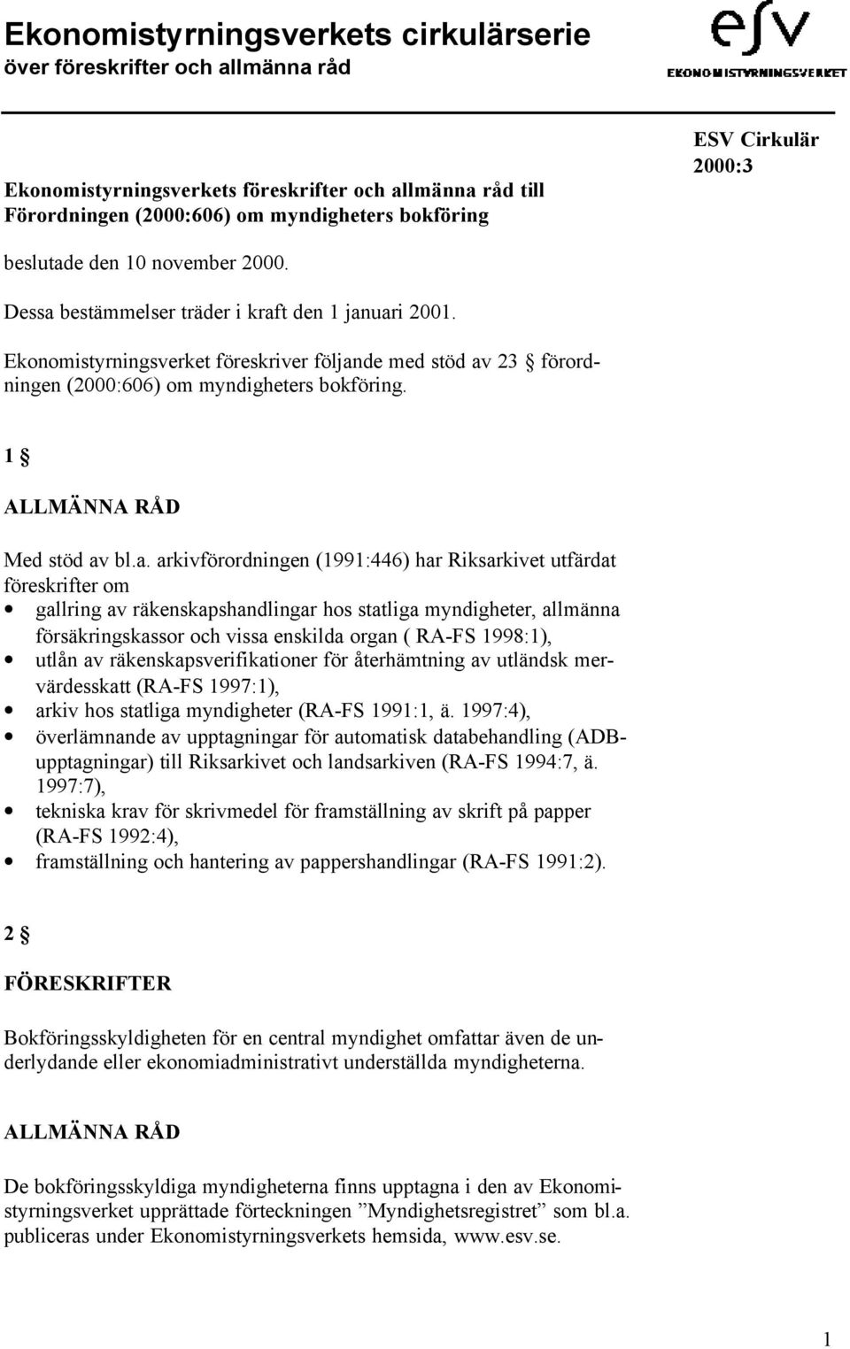 a. arkivförordningen (1991:446) har Riksarkivet utfärdat föreskrifter om gallring av räkenskapshandlingar hos statliga myndigheter, allmänna försäkringskassor och vissa enskilda organ ( RA-FS