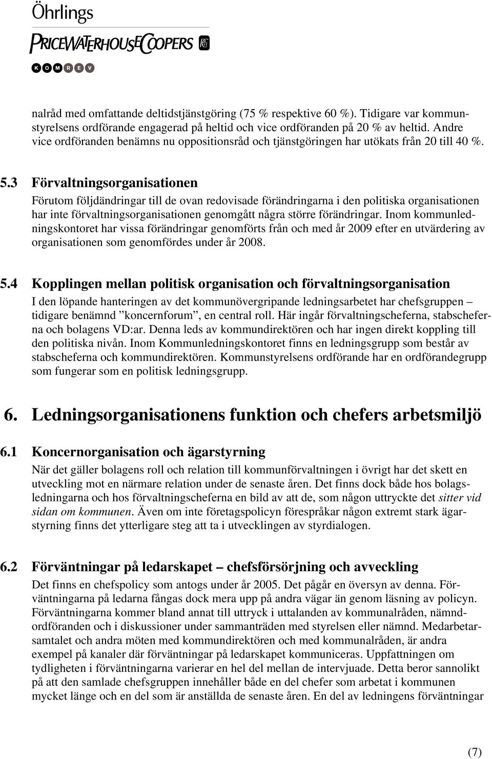 3 Förvaltningsorganisationen Förutom följdändringar till de ovan redovisade förändringarna i den politiska organisationen har inte förvaltningsorganisationen genomgått några större förändringar.