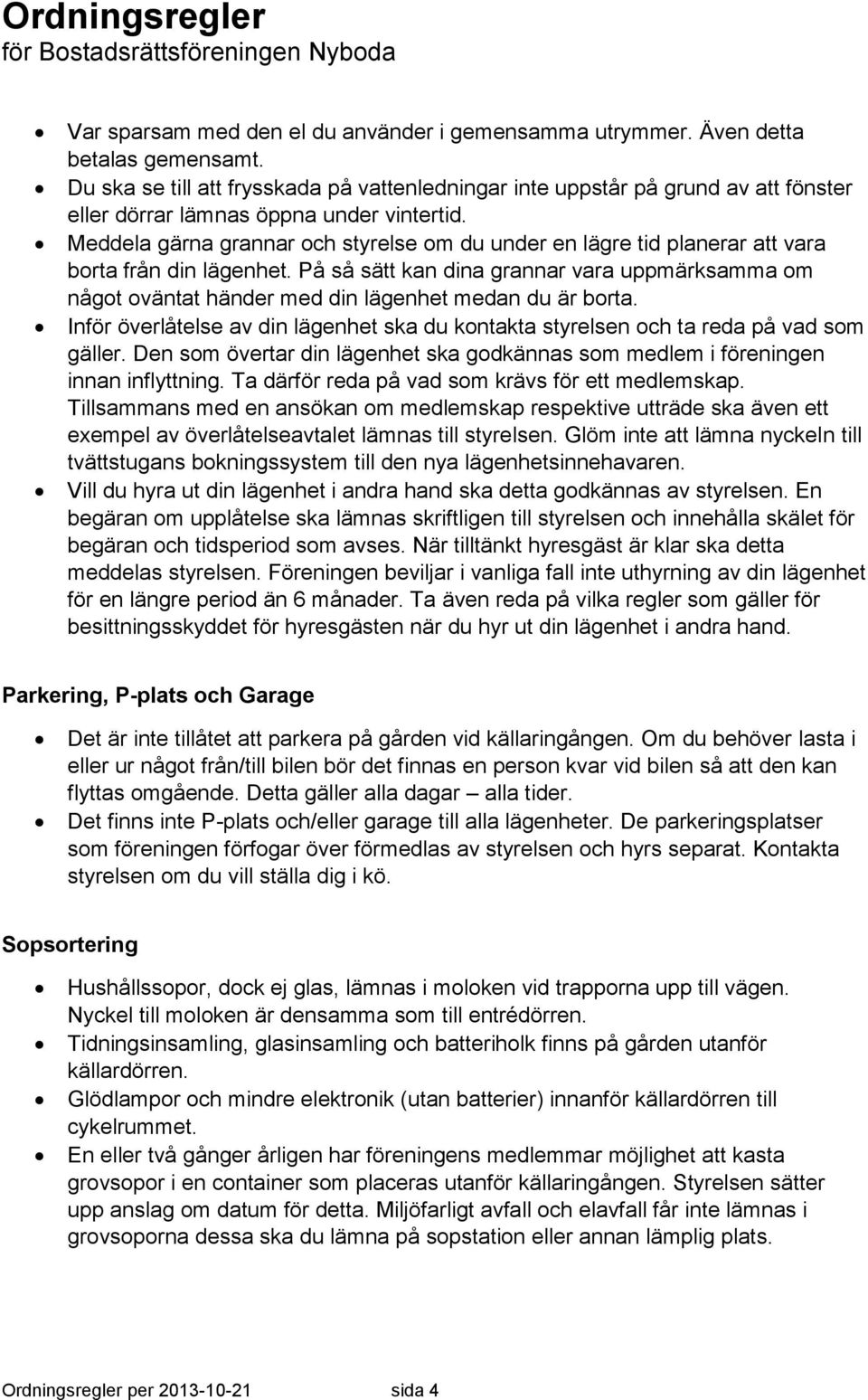 Meddela gärna grannar och styrelse om du under en lägre tid planerar att vara borta från din lägenhet.