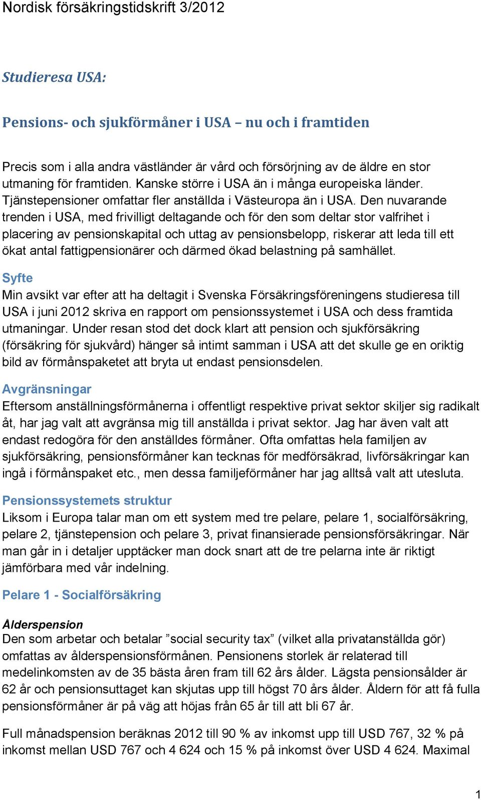 Den nuvarande trenden i USA, med frivilligt deltagande och för den som deltar stor valfrihet i placering av pensionskapital och uttag av pensionsbelopp, riskerar att leda till ett ökat antal