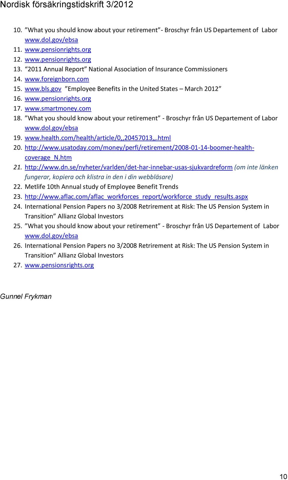com 18. What you should know about your retirement - Broschyr från US Departement of Labor www.dol.gov/ebsa 19. www.health.com/health/article/0,,20457013,,.html 20. http://www.usatoday.