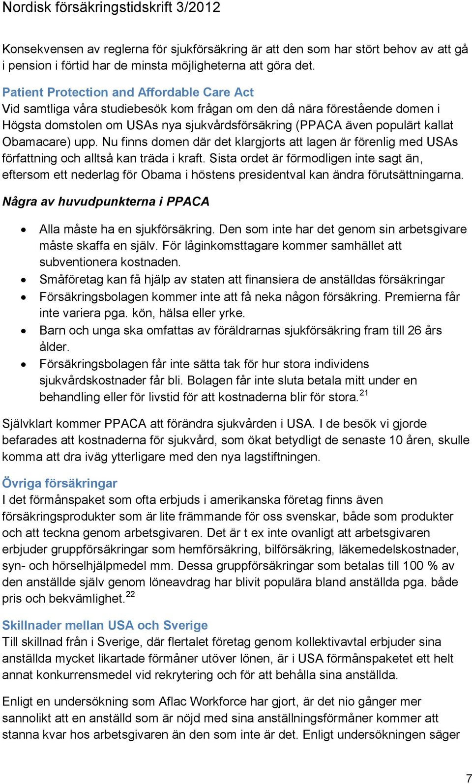 Obamacare) upp. Nu finns domen där det klargjorts att lagen är förenlig med USAs författning och alltså kan träda i kraft.