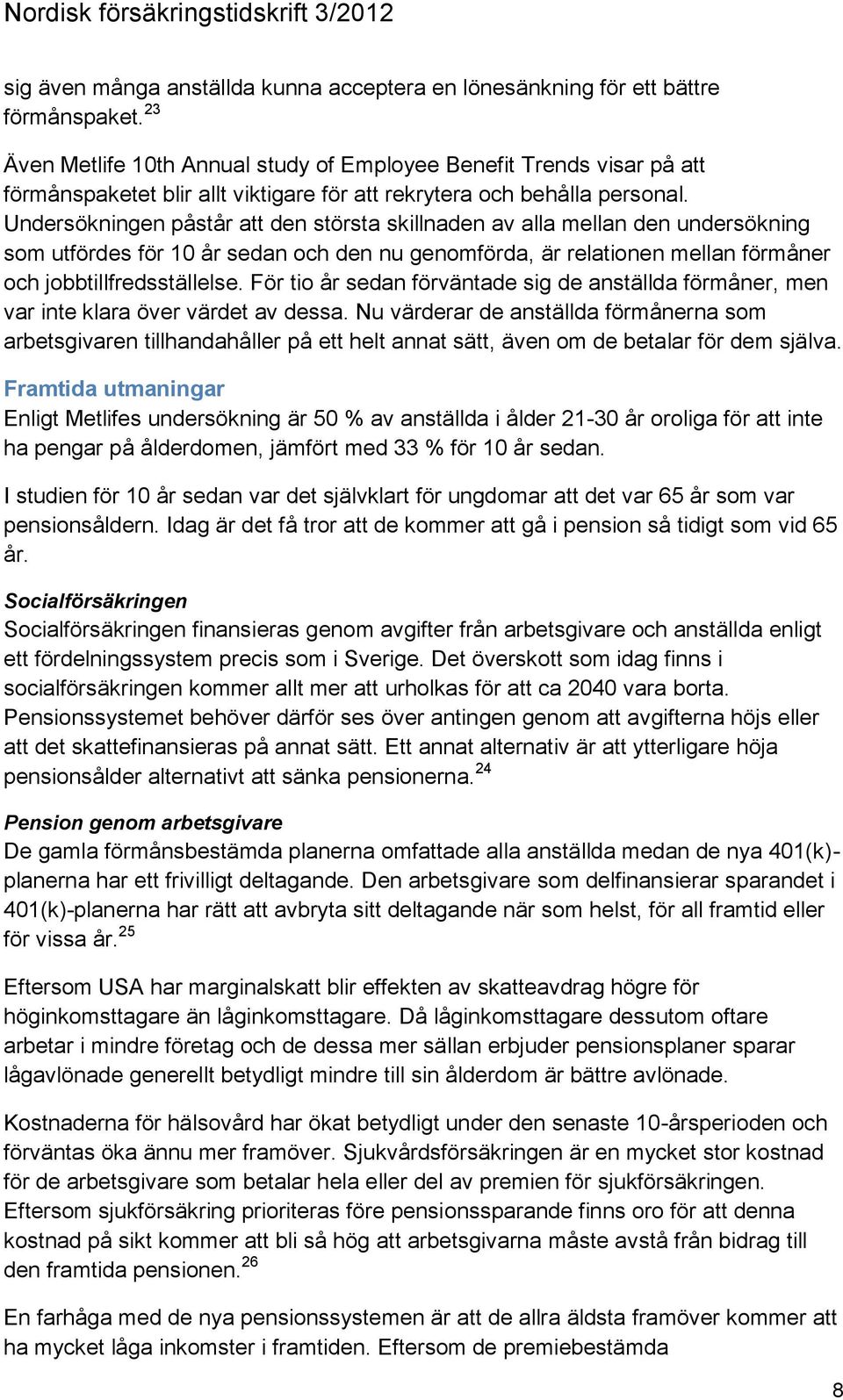 Undersökningen påstår att den största skillnaden av alla mellan den undersökning som utfördes för 10 år sedan och den nu genomförda, är relationen mellan förmåner och jobbtillfredsställelse.