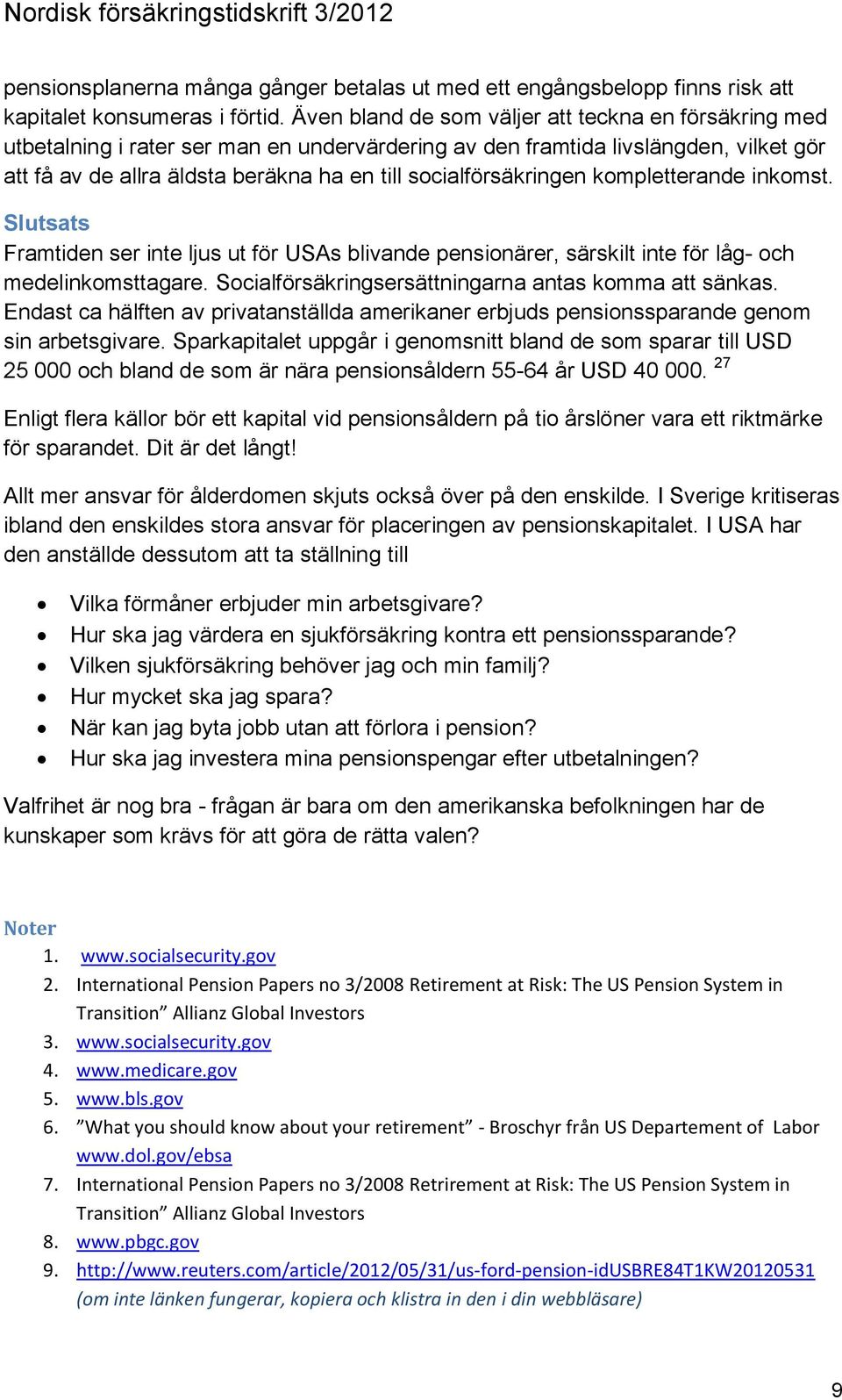 socialförsäkringen kompletterande inkomst. Slutsats Framtiden ser inte ljus ut för USAs blivande pensionärer, särskilt inte för låg- och medelinkomsttagare.