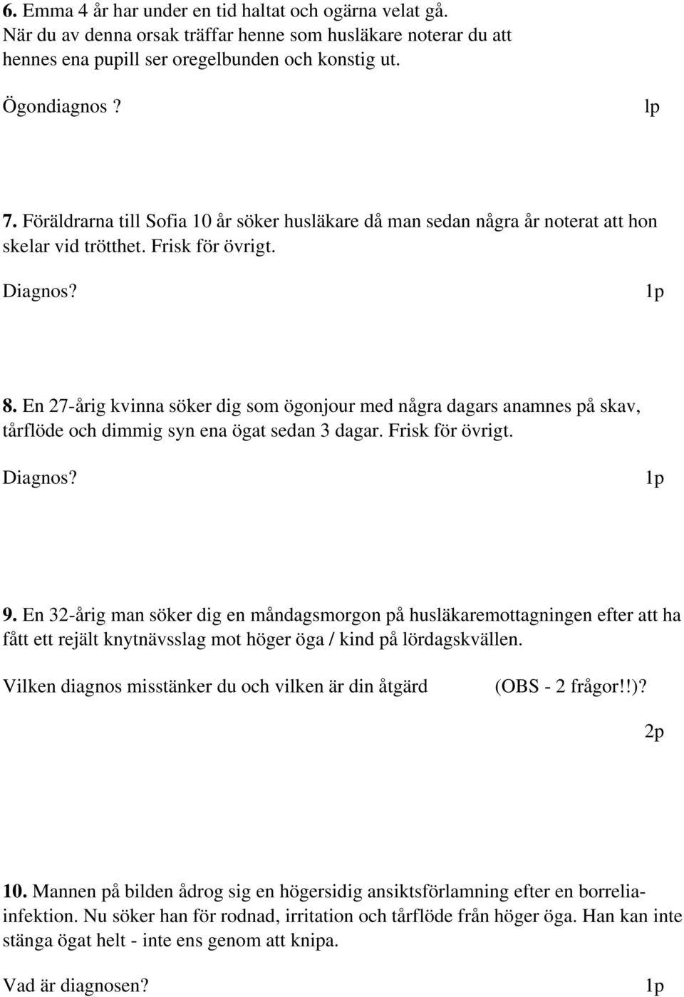 En 27-årig kvinna söker dig som ögonjour med några dagars anamnes på skav, tårflöde och dimmig syn ena ögat sedan 3 dagar. Frisk för övrigt. 9.