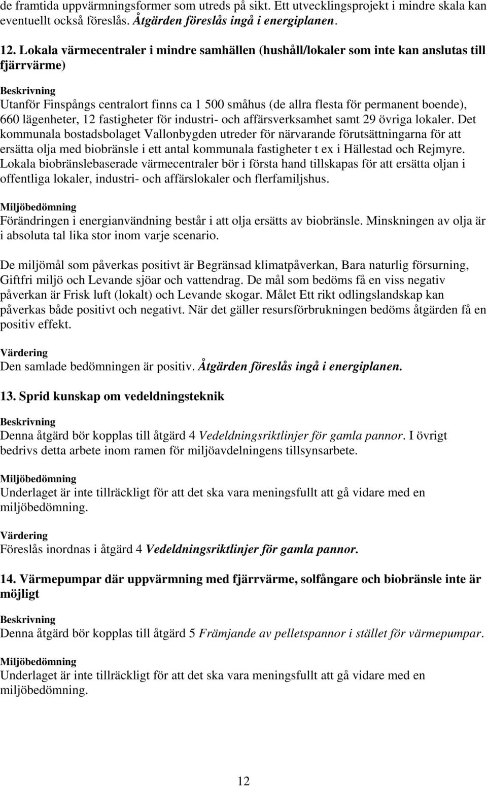 lägenheter, 12 fastigheter för industri- och affärsverksamhet samt 29 övriga lokaler.