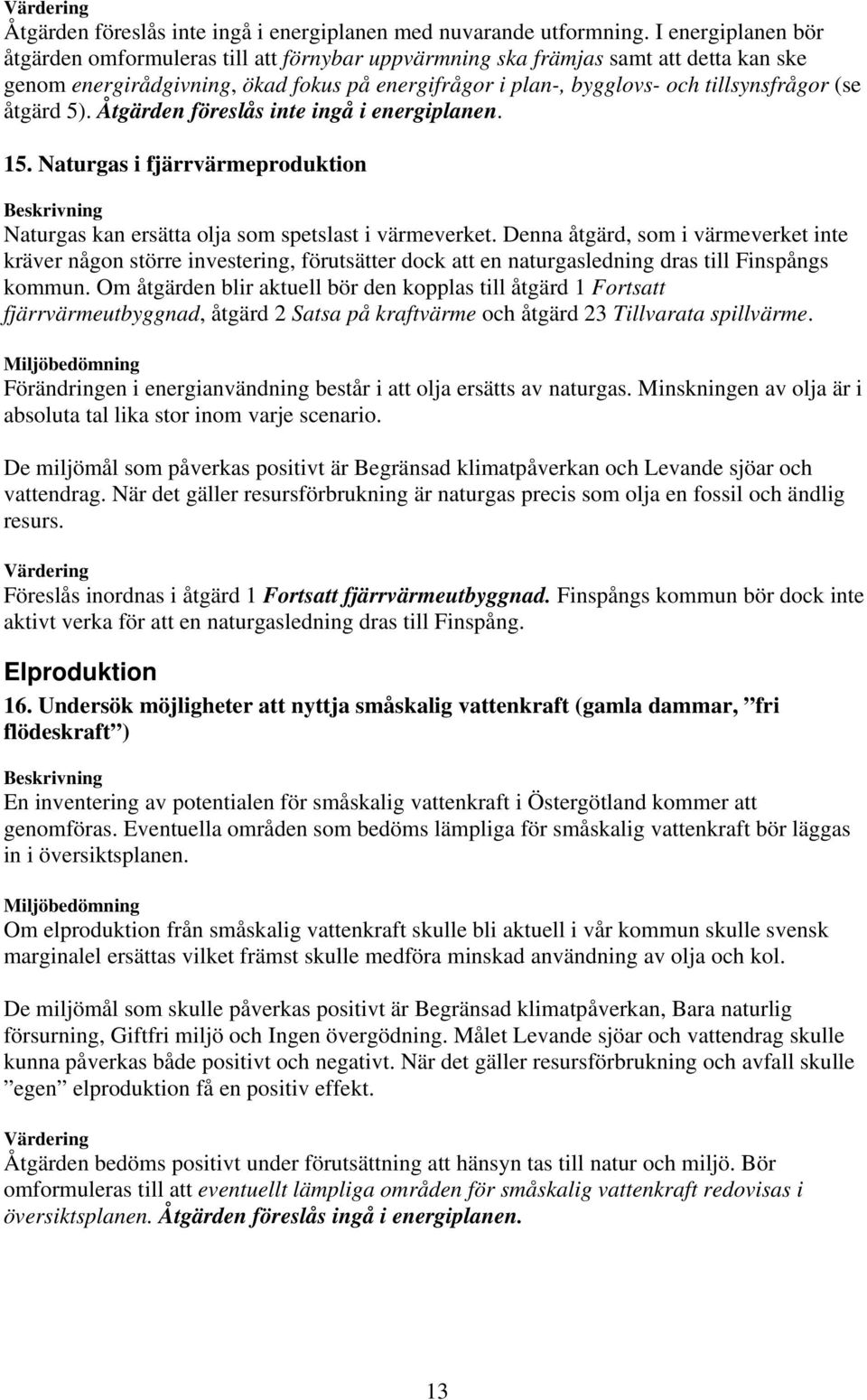 åtgärd 5). Åtgärden föreslås inte ingå i energiplanen. 15. Naturgas i fjärrvärmeproduktion Naturgas kan ersätta olja som spetslast i värmeverket.