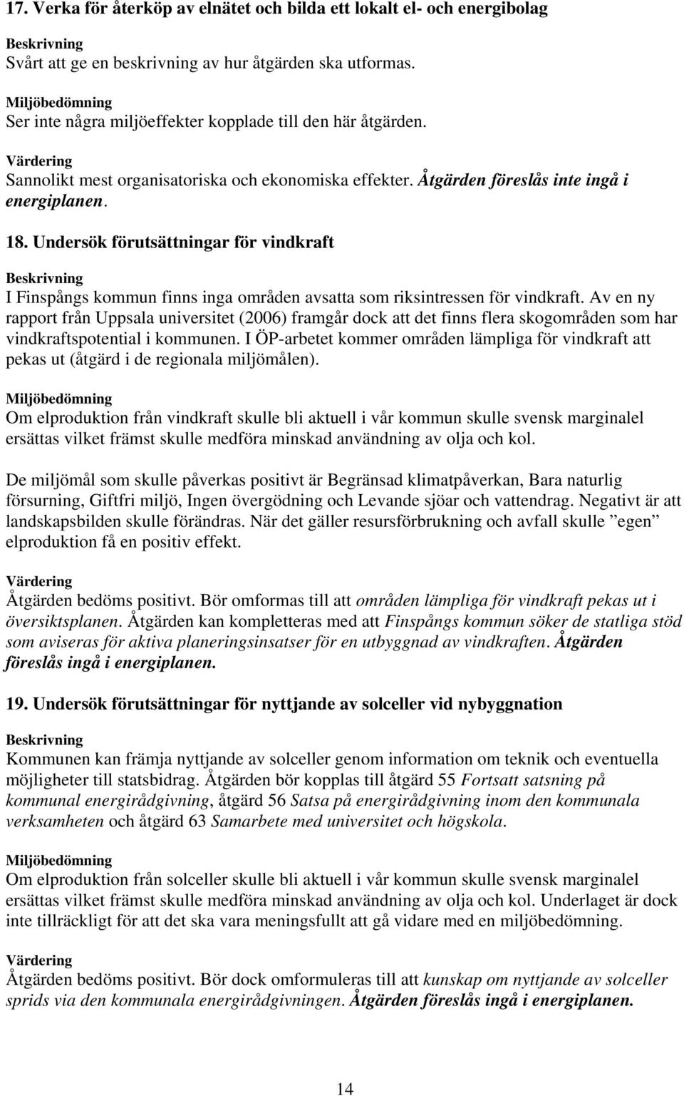 Undersök förutsättningar för vindkraft I Finspångs kommun finns inga områden avsatta som riksintressen för vindkraft.