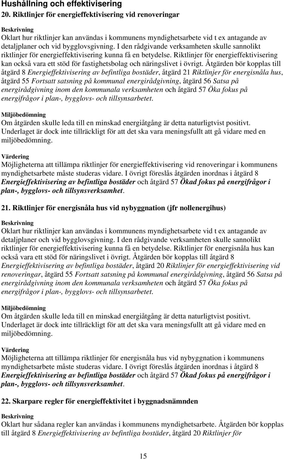 I den rådgivande verksamheten skulle sannolikt riktlinjer för energieffektivisering kunna få en betydelse.