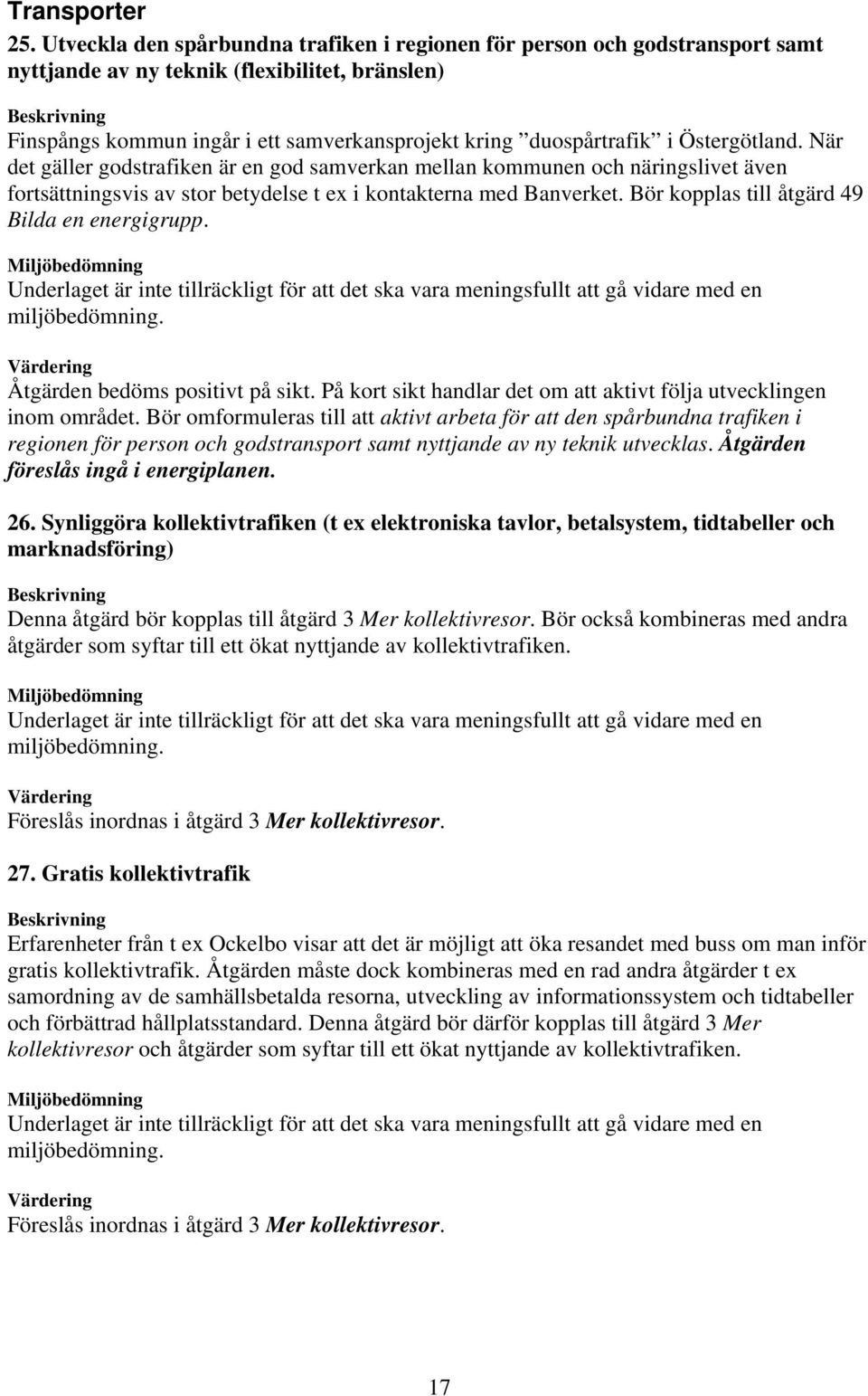 Östergötland. När det gäller godstrafiken är en god samverkan mellan kommunen och näringslivet även fortsättningsvis av stor betydelse t ex i kontakterna med Banverket.