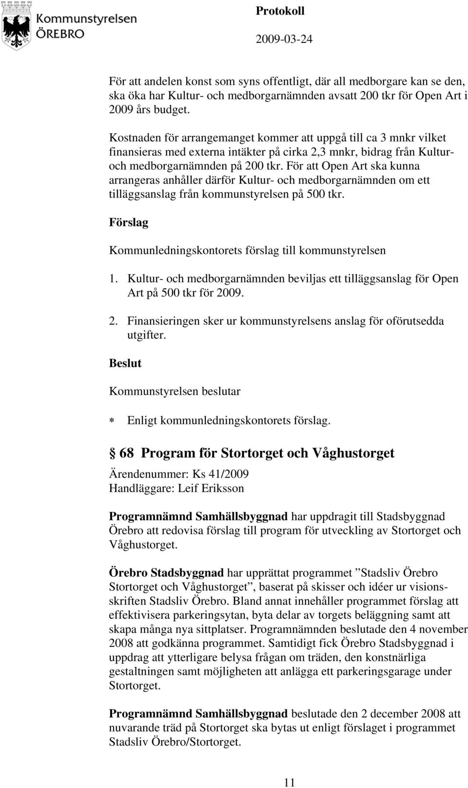 För att Open Art ska kunna arrangeras anhåller därför Kultur- och medborgarnämnden om ett tilläggsanslag från kommunstyrelsen på 500 tkr. 1.