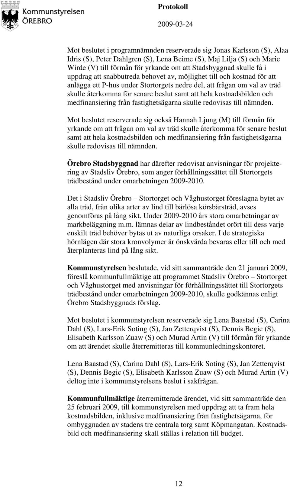 hela kostnadsbilden och medfinansiering från fastighetsägarna skulle redovisas till nämnden.