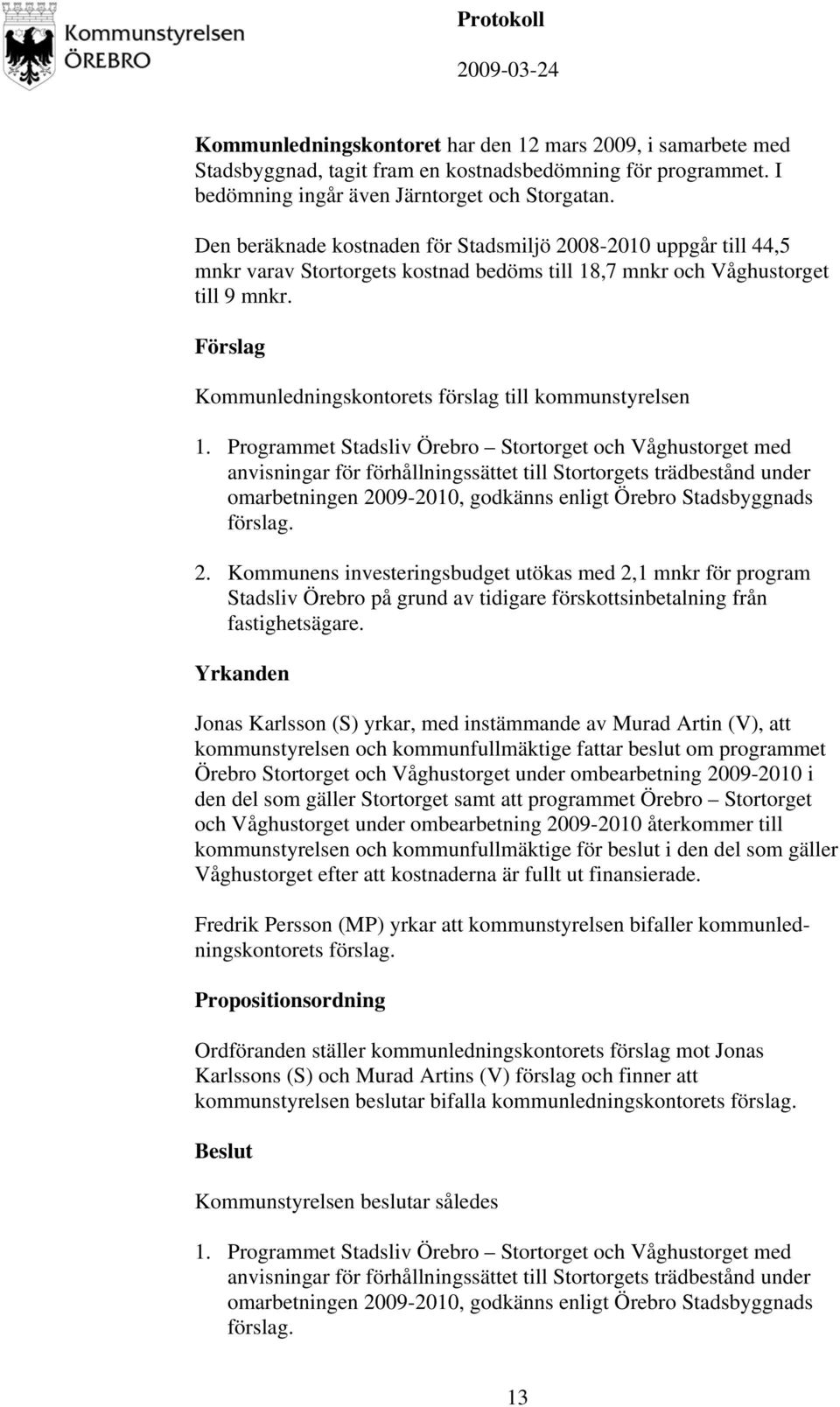 ,7 mnkr och Våghustorget till 9 mnkr. 1.