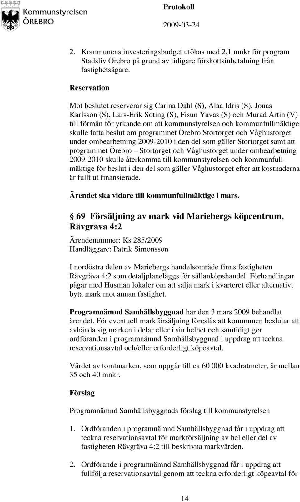och kommunfullmäktige skulle fatta beslut om programmet Örebro Stortorget och Våghustorget under ombearbetning 2009-2010 i den del som gäller Stortorget samt att programmet Örebro Stortorget och