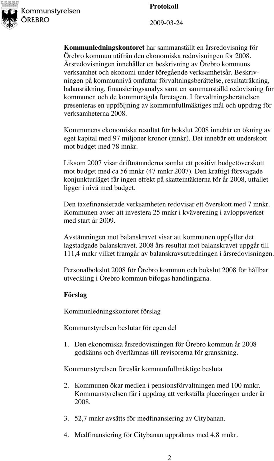Beskrivningen på kommunnivå omfattar förvaltningsberättelse, resultaträkning, balansräkning, finansieringsanalys samt en sammanställd redovisning för kommunen och de kommunägda företagen.