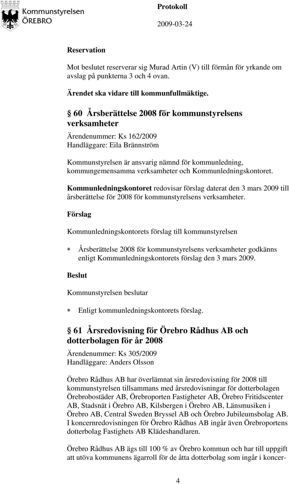Kommunledningskontoret. Kommunledningskontoret redovisar förslag daterat den 3 mars 2009 till årsberättelse för 2008 för kommunstyrelsens verksamheter.