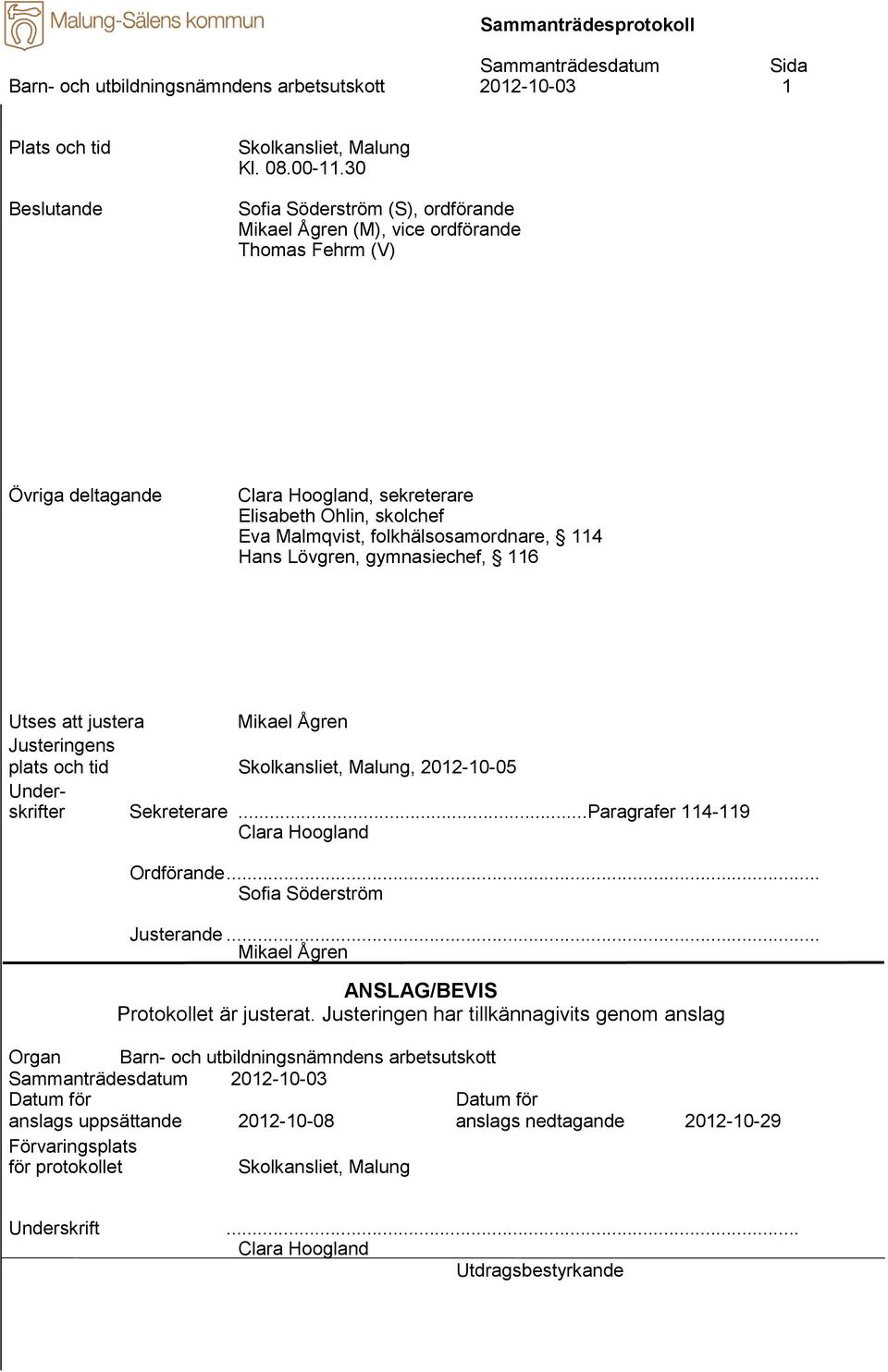 Hans Lövgren, gymnasiechef, 116 Utses att justera Mikael Ågren Justeringens plats och tid Skolkansliet, Malung, 2012-10-05 Underskrifter Sekreterare...Paragrafer 114-119 Clara Hoogland Ordförande.