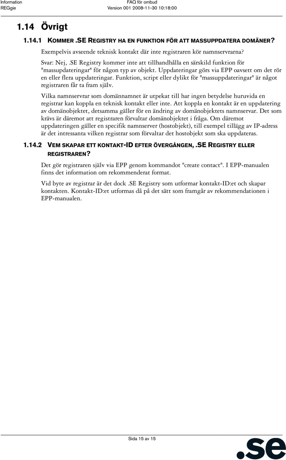 Funktion, script eller dylikt för "massuppdateringar" är något registraren får ta fram själv.