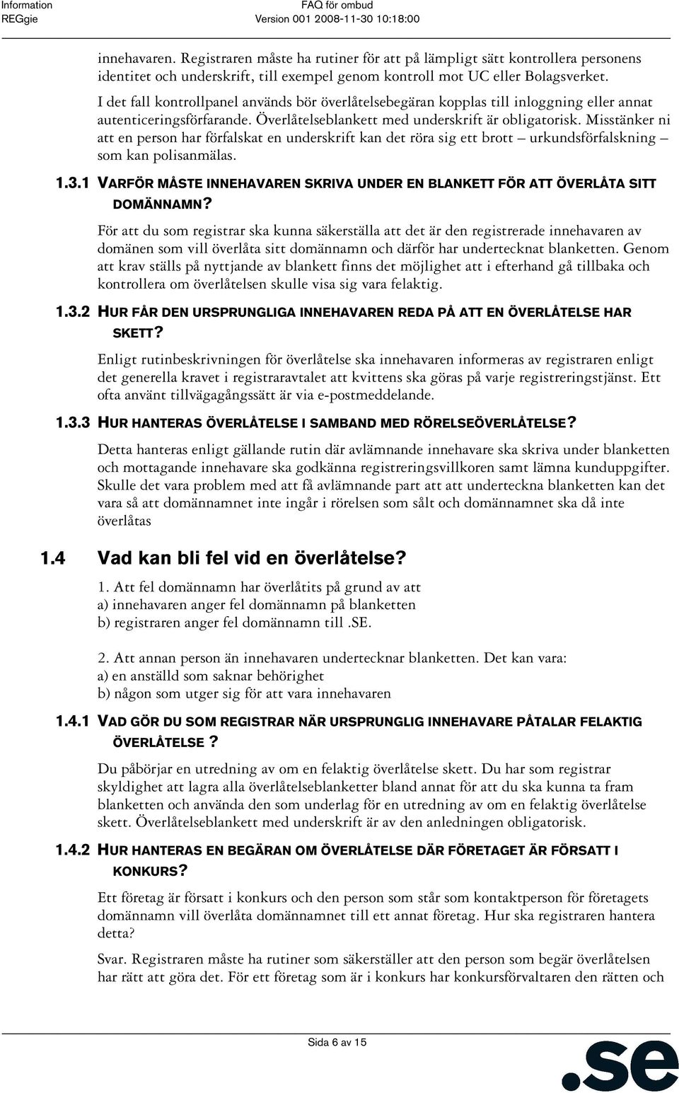 Misstänker ni att en person har förfalskat en underskrift kan det röra sig ett brott urkundsförfalskning som kan polisanmälas. 1.3.