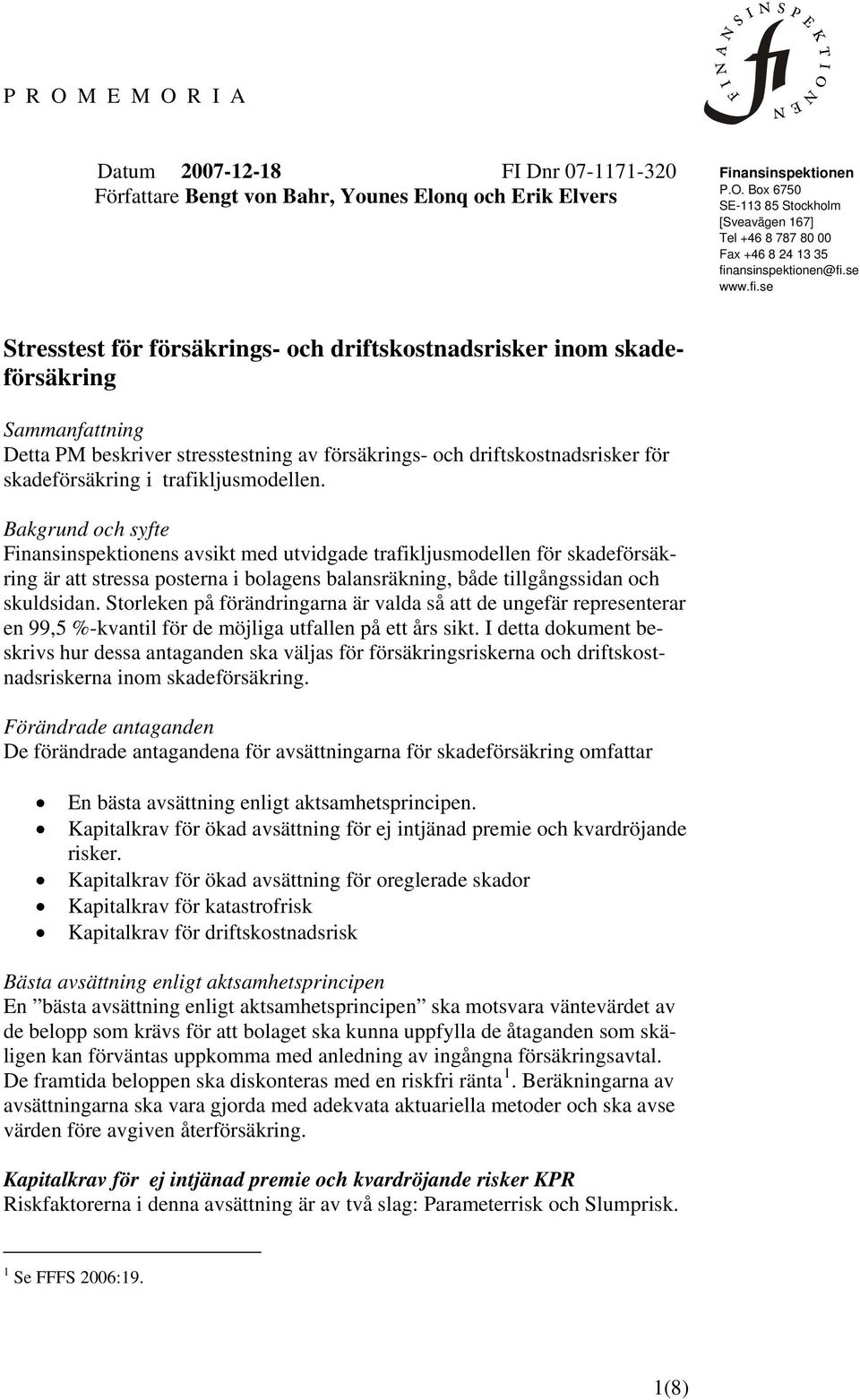 se Stresstest för försäkrngs- och drftskostnadsrsker nom skadeförsäkrng Sammanfattnng Detta PM beskrver stresstestnng av försäkrngs- och drftskostnadsrsker för skadeförsäkrng trafkljusmodellen.