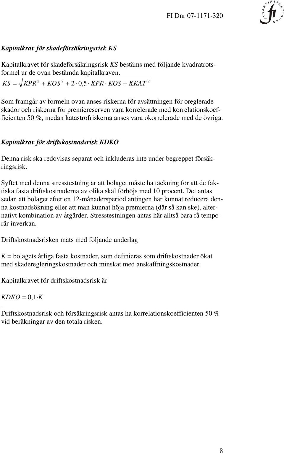 medan katastrofrskerna anses vara okorrelerade med de övrga. Kaptalkrav för drftskostnadsrsk KDKO Denna rsk ska redovsas separat och nkluderas nte under begreppet försäkrngsrsk.