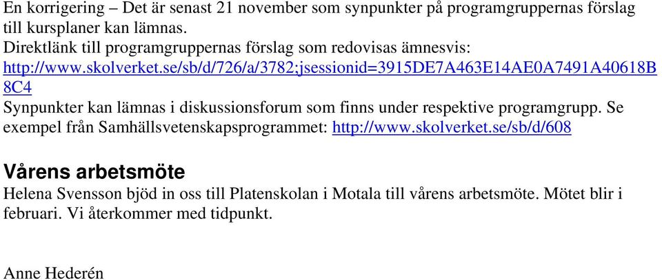 se/sb/d/726/a/3782;jsessionid=3915de7a463e14ae0a7491a40618b 8C4 Synpunkter kan lämnas i diskussionsforum som finns under respektive programgrupp.