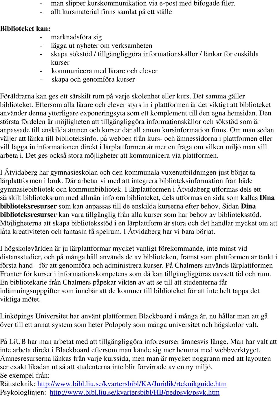 - kommunicera med lärare och elever - skapa och genomföra kurser Föräldrarna kan ges ett särskilt rum på varje skolenhet eller kurs. Det samma gäller biblioteket.