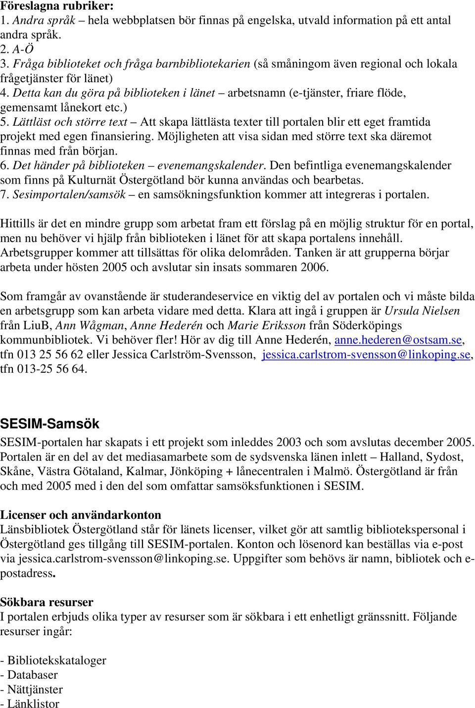 Detta kan du göra på biblioteken i länet arbetsnamn (e-tjänster, friare flöde, gemensamt lånekort etc.) 5.
