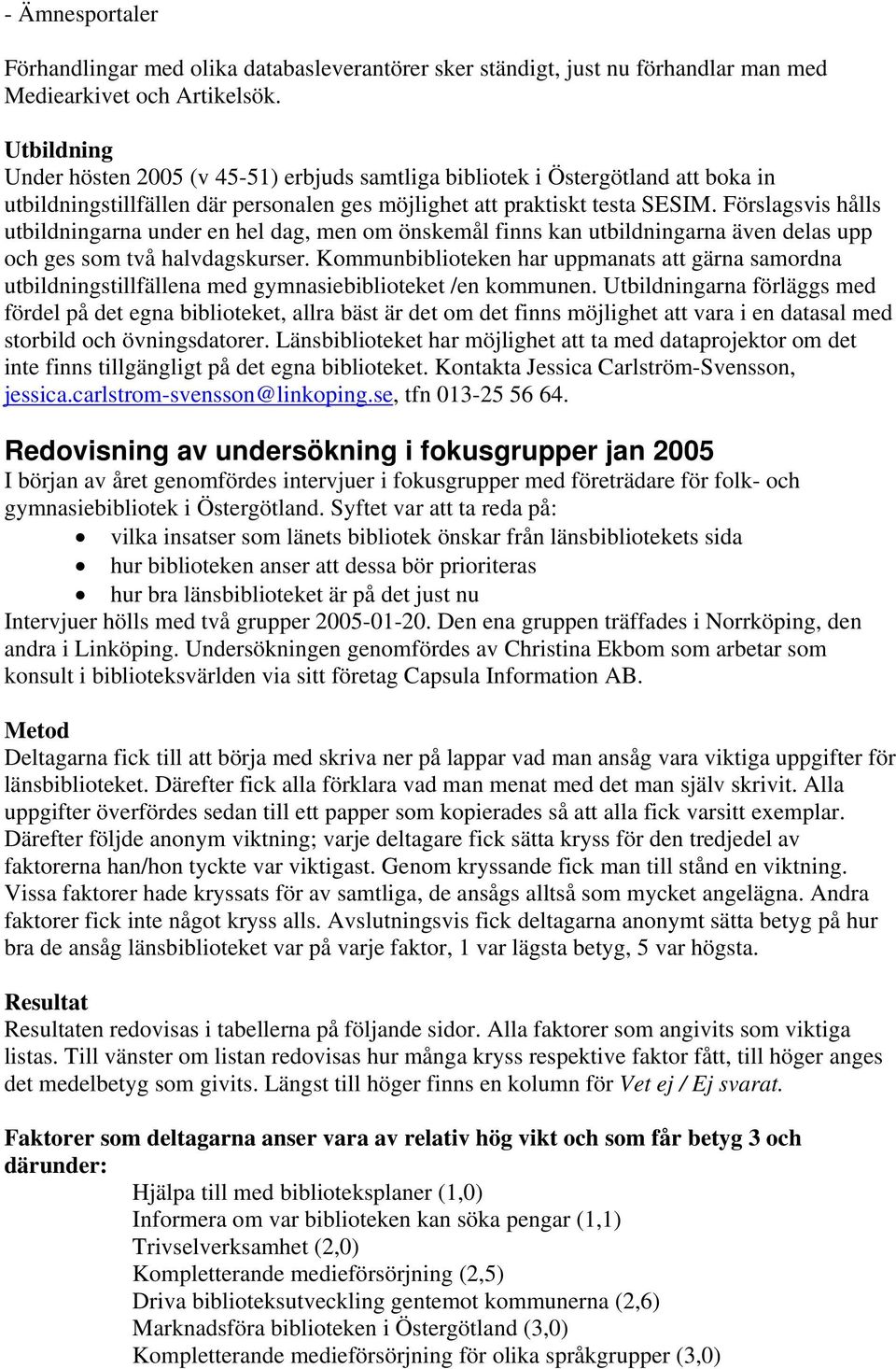 Förslagsvis hålls utbildningarna under en hel dag, men om önskemål finns kan utbildningarna även delas upp och ges som två halvdagskurser.