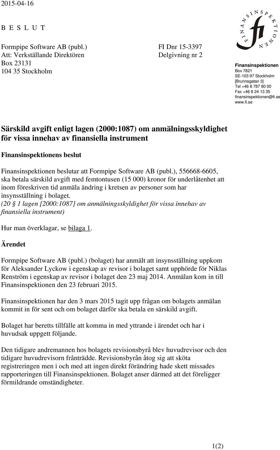 finansinspektionen@fi.se www.fi.se Särskild avgift enligt lagen (2000:1087) om anmälningsskyldighet för vissa innehav av finansiella instrument Finansinspektionens beslut Finansinspektionen beslutar