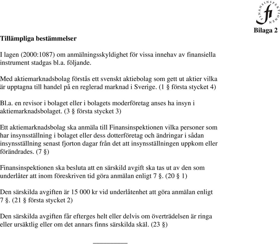 (3 första stycket 3) Ett aktiemarknadsbolag ska anmäla till Finansinspektionen vilka personer som har insynsställning i bolaget eller dess dotterföretag och ändringar i sådan insynsställning senast