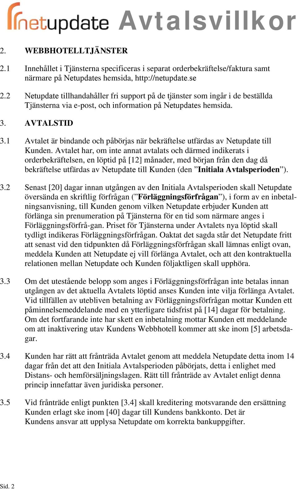 1 Avtalet är bindande och påbörjas när bekräftelse utfärdas av Netupdate till Kunden.