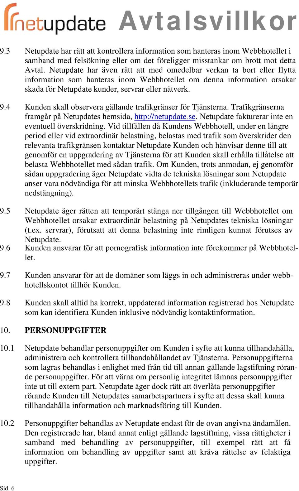 4 Kunden skall observera gällande trafikgränser för Tjänsterna. Trafikgränserna framgår på Netupdates hemsida, http://netupdate.se. Netupdate fakturerar inte en eventuell överskridning.