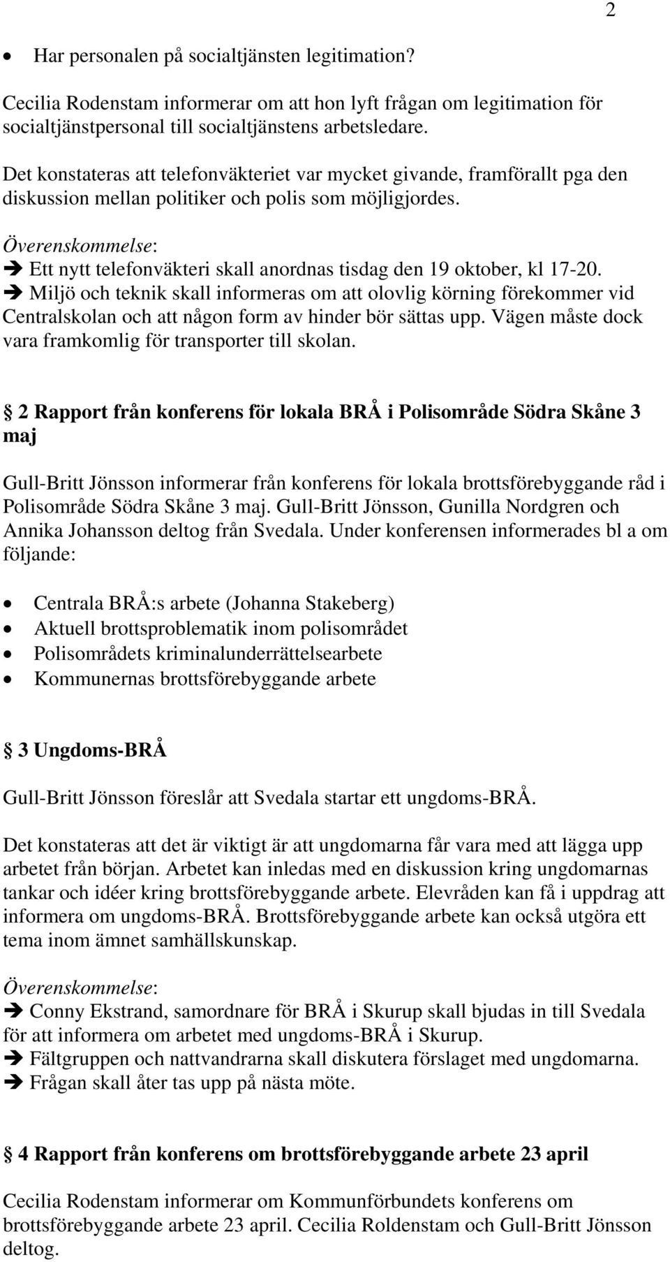 Ett nytt telefonväkteri skall anordnas tisdag den 19 oktober, kl 17-20.