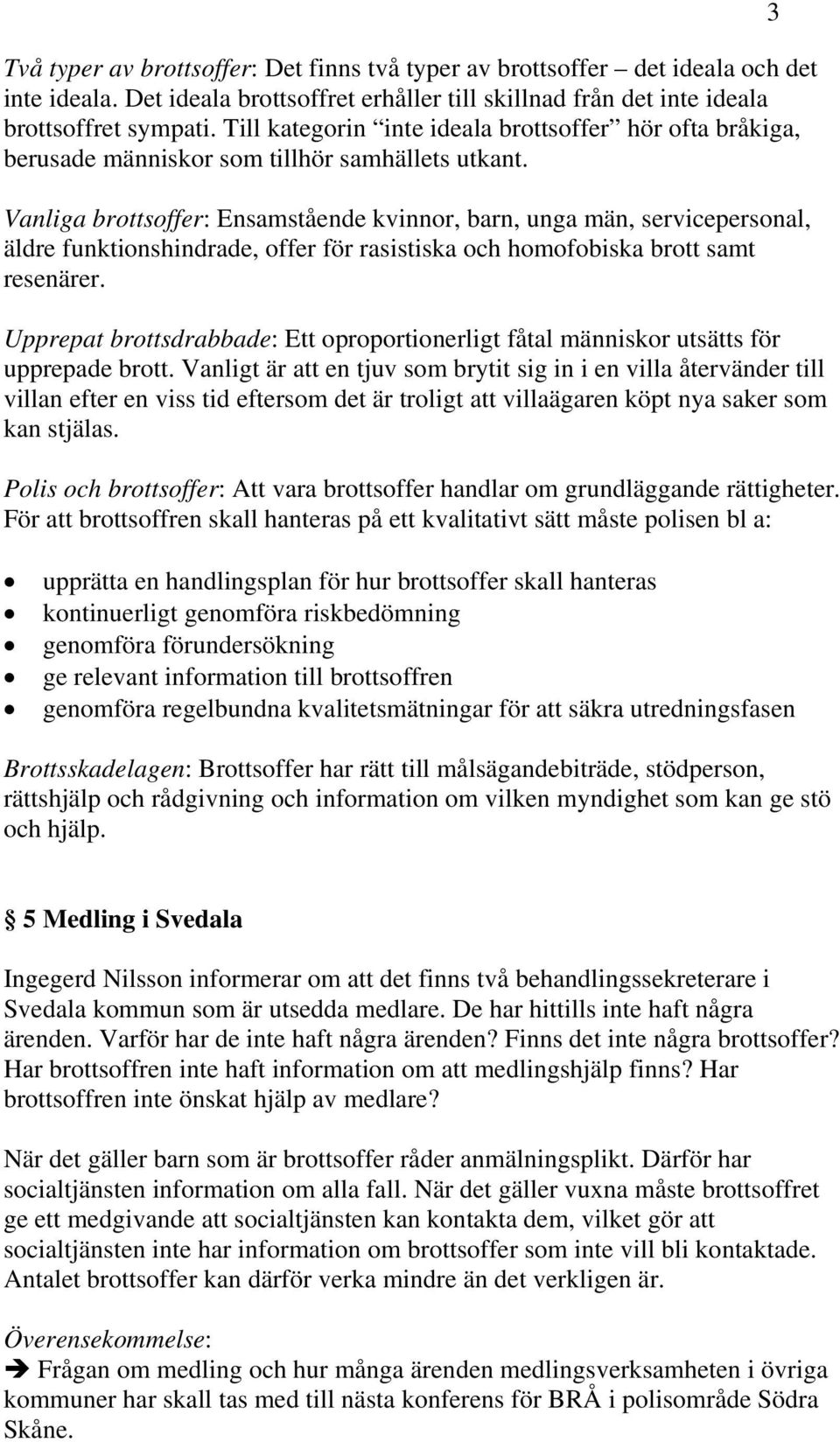Vanliga brottsoffer: Ensamstående kvinnor, barn, unga män, servicepersonal, äldre funktionshindrade, offer för rasistiska och homofobiska brott samt resenärer.