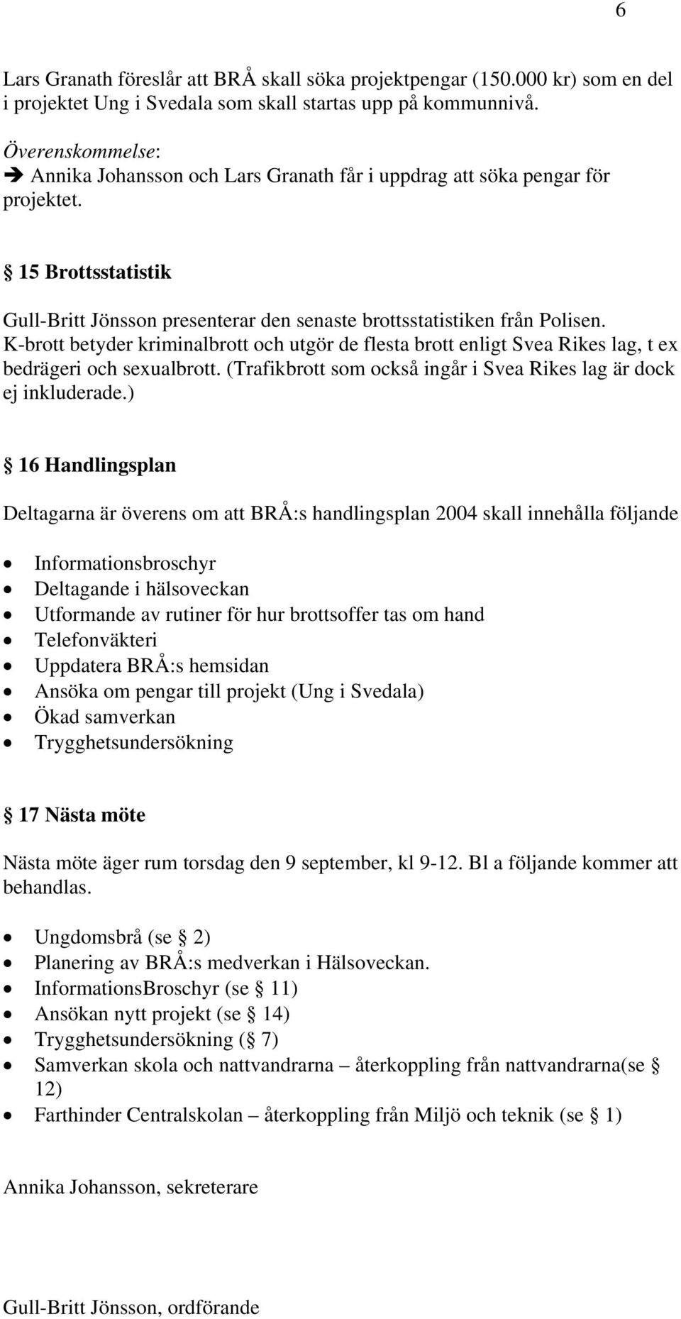 K-brott betyder kriminalbrott och utgör de flesta brott enligt Svea Rikes lag, t ex bedrägeri och sexualbrott. (Trafikbrott som också ingår i Svea Rikes lag är dock ej inkluderade.