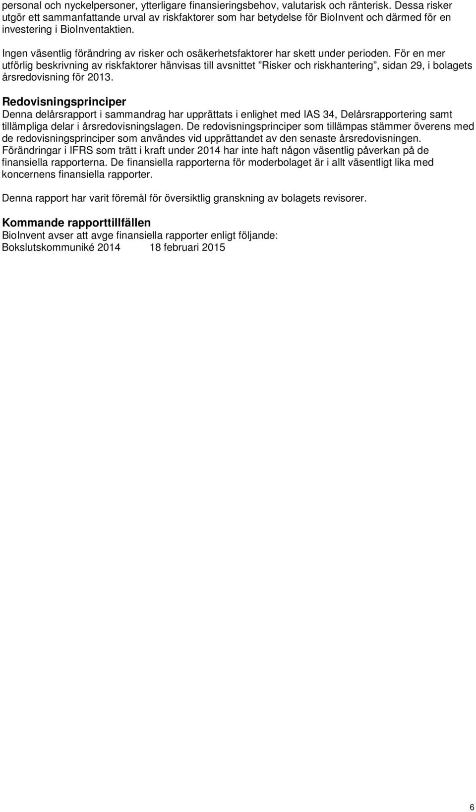 Ingen väsentlig förändring av risker och osäkerhetsfaktorer har skett under perioden.