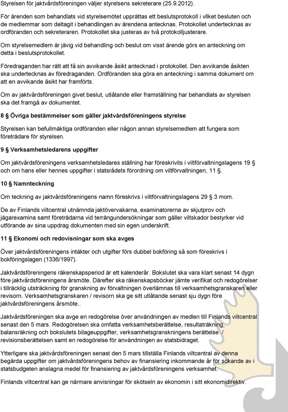 Protokollet undertecknas av ordföranden och sekreteraren. Protokollet ska justeras av två protokolljusterare.