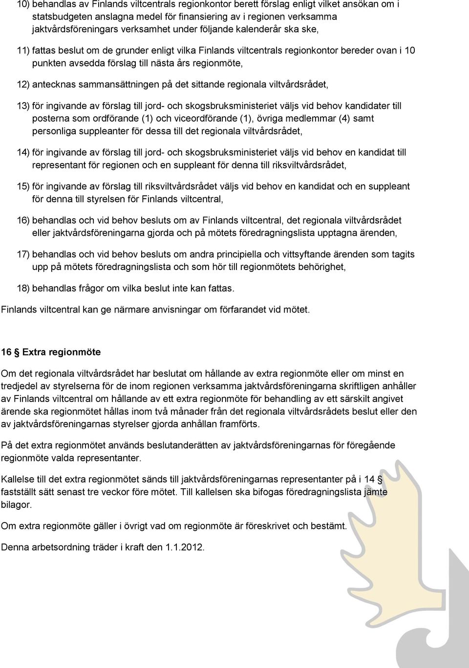 sammansättningen på det sittande regionala viltvårdsrådet, 13) för ingivande av förslag till jord- och skogsbruksministeriet väljs vid behov kandidater till posterna som ordförande (1) och