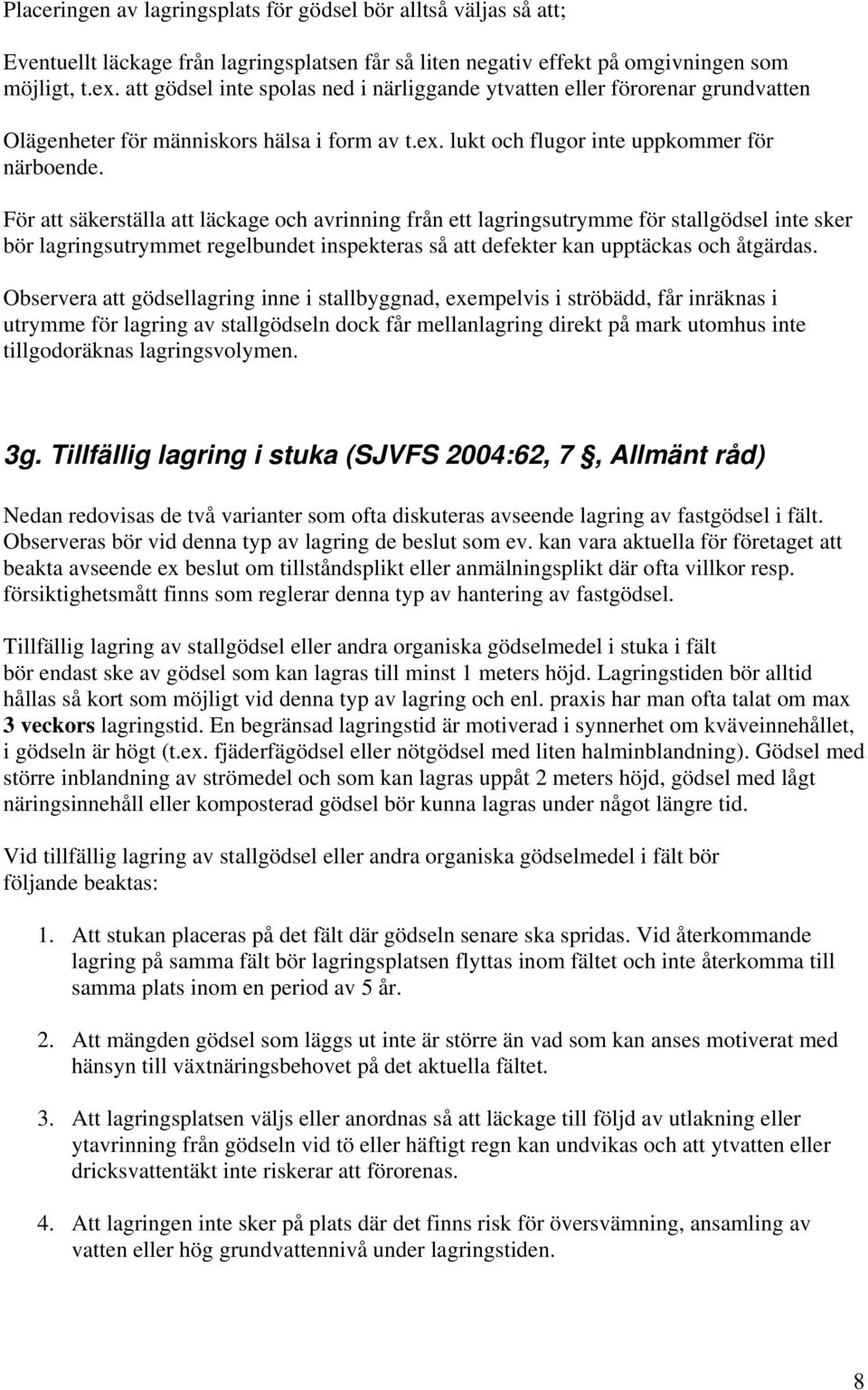 För att säkerställa att läckage och avrinning från ett lagringsutrymme för stallgödsel inte sker bör lagringsutrymmet regelbundet inspekteras så att defekter kan upptäckas och åtgärdas.