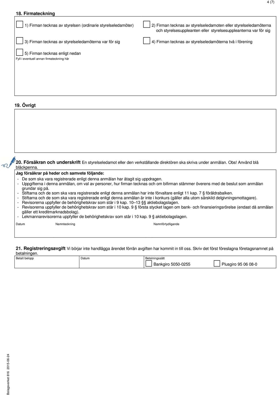 sig 3) Firman tecknas av styrelseledamöterna var för sig 4) Firman tecknas av styrelseledamöterna två i förening 5) Firman tecknas enligt nedan Fyll i eventuell annan firmateckning här 19. Övrigt 20.